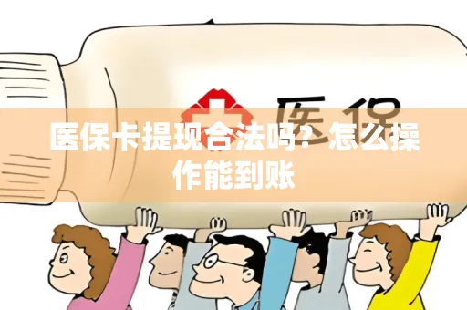 医保卡提现合法吗？怎么操作能到账